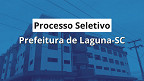 Laguna-SC abre seleção para cadastro reserva em 10 cargos Laguna-SC abre seleção para cadastro reserva em 10 cargos