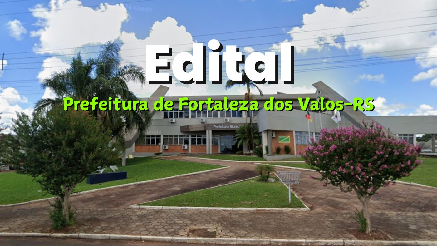 Edital Fortaleza do Valos-RS 2025: Prefeitura abre 70 vagas de até R$ 12 mil