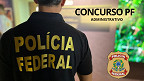 Concurso PF Administrativo 192 tem 192 nomeações autorizadas