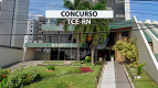 Concurso TCE-RN 2026: Sai edital com 244 vagas de até R$ 15.553