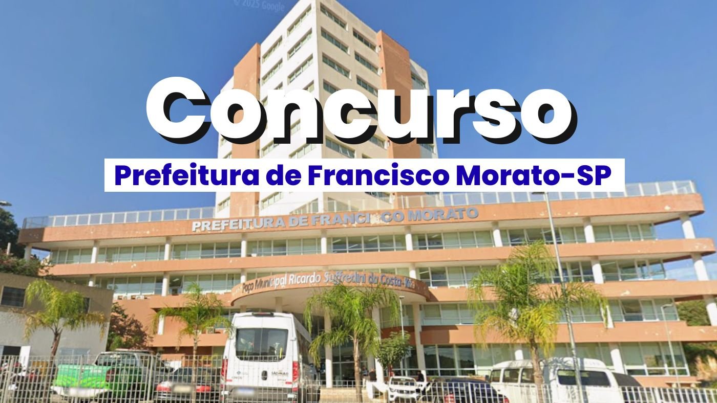 Concurso Prefeitura de Francisco Morato-SP 2026: Edital tem 21 vagas de atÃ© R$ 6.551