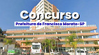 Concurso Prefeitura de Francisco Morato-SP 2026: Edital tem 21 vagas de até R$ 6.551