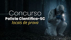 Concurso Polícia Científica-SC divulga locais de prova hoje (18)
