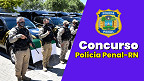 Concurso Polícia Penal-RN: Edital sai até 15 de maio com 300 vagas