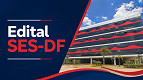 Edital SES-DF abre 114 vagas de R$ 21.363