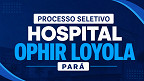 Hospital Ophir Loyola-PA anuncia seleção com 361 vagas em Maio