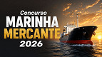 Concurso Marinha Mercante 2026: Sai edital com 368 vagas para nível médio