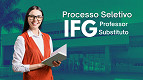 IFG abre seleção para Professores Substitutos pelo edital 09/2026