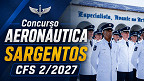 Concurso Aeronáutica: Sai Edital com 235 vagas para Sargentos CFS 2/2027