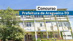 Concurso Araguaína-TO 2026: Prefeitura lança 4 editais com 1.456 vagas