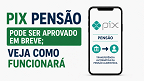 PIX Pensão pode ser aprovado em breve; veja como funcionará