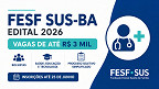 Edital FESF SUS-BA 2026 abre vagas de até R$ 3 mil em Junho Edital FESF SUS-BA 2026 abre vagas de até R$ 3 mil em Junho