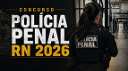 Concurso Polícia Penal RN 2026 abre 260 vagas de até R$ 5,6 mil Concurso Polícia Penal RN 2026 abre 260 vagas de até R$ 5,6 mil