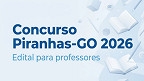 Concurso Prefeitura Piranhas-GO 2026: Sai edital para professores Concurso Prefeitura Piranhas-GO 2026: Sai edital para professores