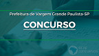 Concurso Prefeitura de Vargem Grande Paulista-SP 2026: Saiu edital com 121 vagas