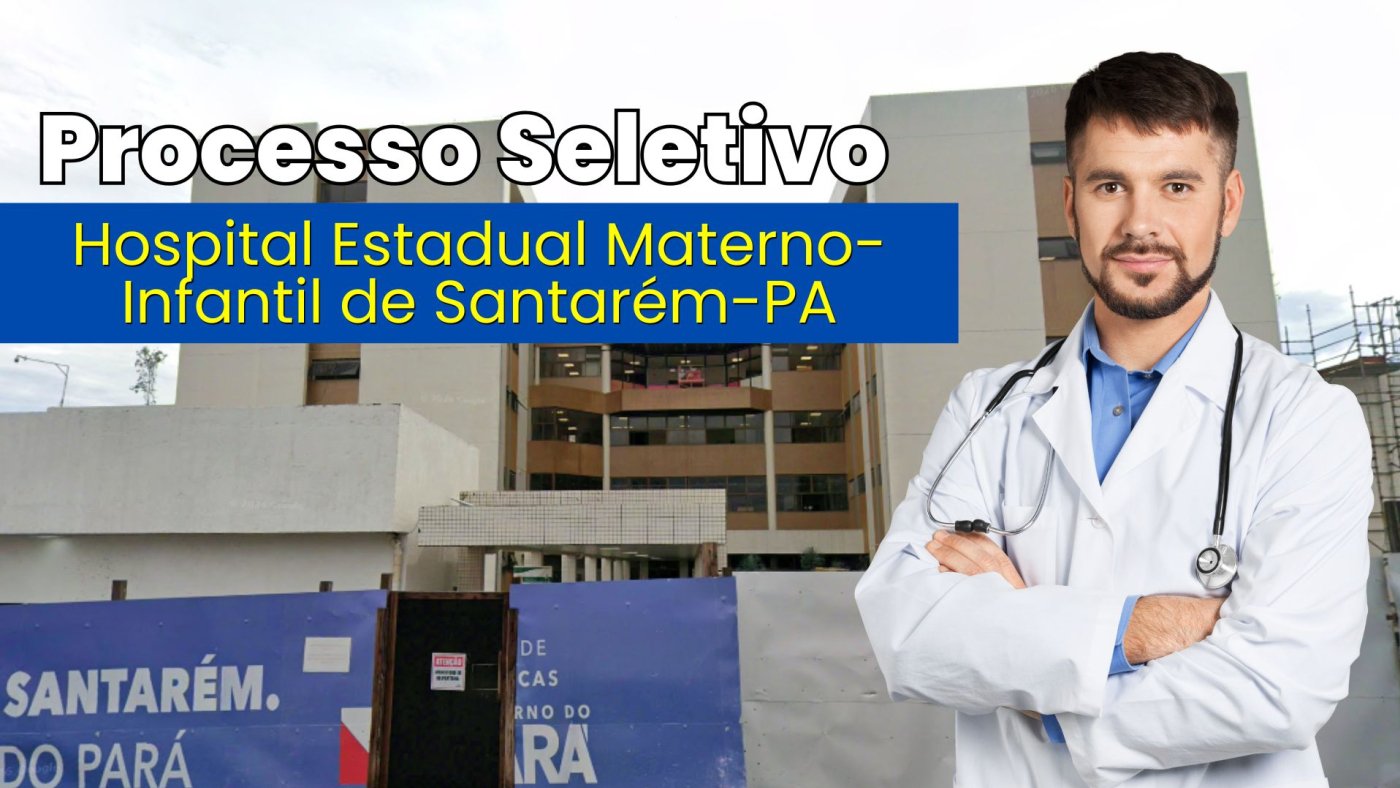 Hospital Estadual Materno-Infantil de Santarém-PA lança 2 editais para mais de 20 cargos