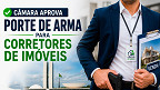 Comissão da Câmara aprova porte de arma para Corretores de Imóveis; veja projeto