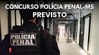 Concurso da Polícia Penal-MS pode ter até 1.000 vagas para Policial