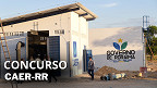 Edital CAER-RR 2026 abre 210 vagas de até R$ 4.554,00