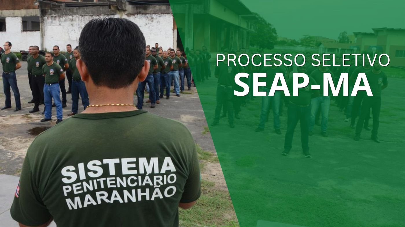 Processo seletivo SEAP-MA: Edital 125/2026 abre vagas em Codó