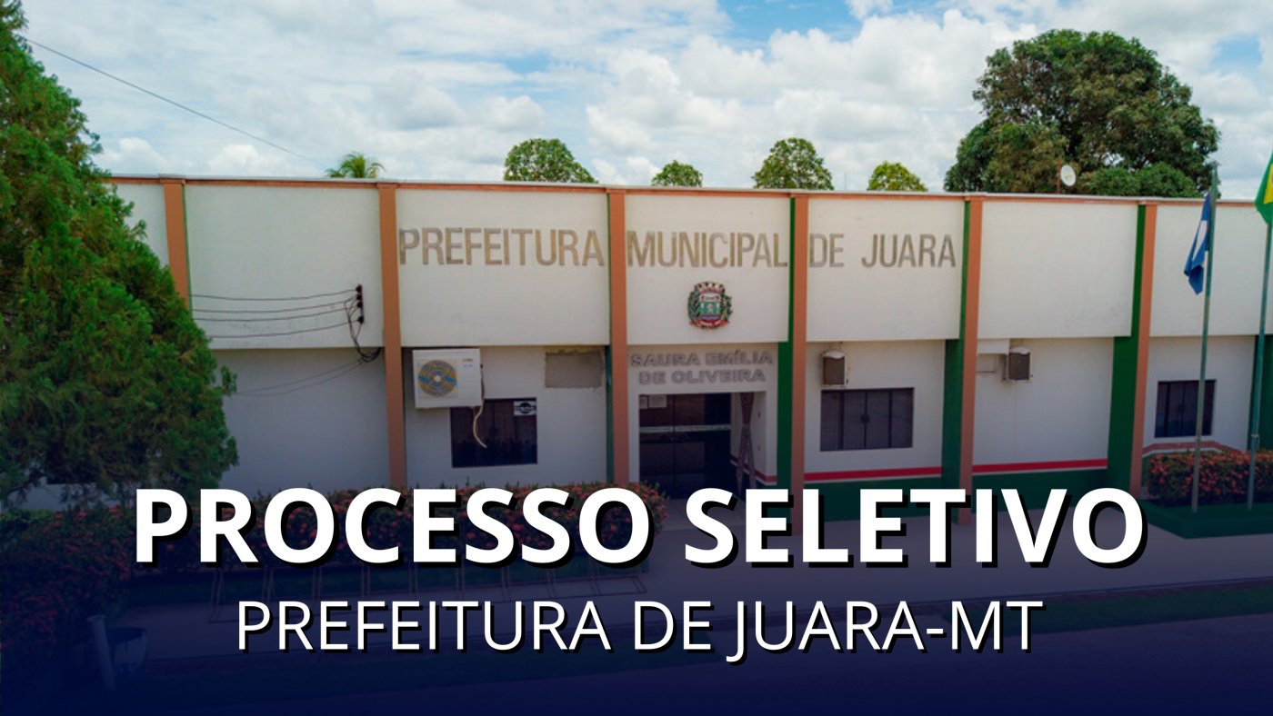 Processo Seletivo de Juara-MT abre vagas de níveis fundamental e superior
