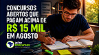 Veja 10 concursos abertos que pagam acima de R$ 15 mil ainda em Agosto Veja 10 concursos abertos que pagam acima de R$ 15 mil ainda em Agosto