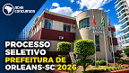 Processo Seletivo Orleans-SC 2026: Prefeitura abre vagas de até R$ 10,6 mil
