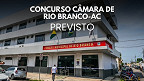 Concurso Câmara de Rio Branco-AC: Banca é definida e edital já pode sair