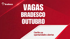 Bradesco abre vagas em 21 estados em Outubro; veja como se candidatar Bradesco abre vagas em 21 estados em Outubro; veja como se candidatar
