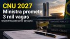 CNU 2027: Ministra promete 3 mil vagas, mas orçamento pode barrar concurso CNU 2027: Ministra promete 3 mil vagas, mas orçamento pode barrar concurso